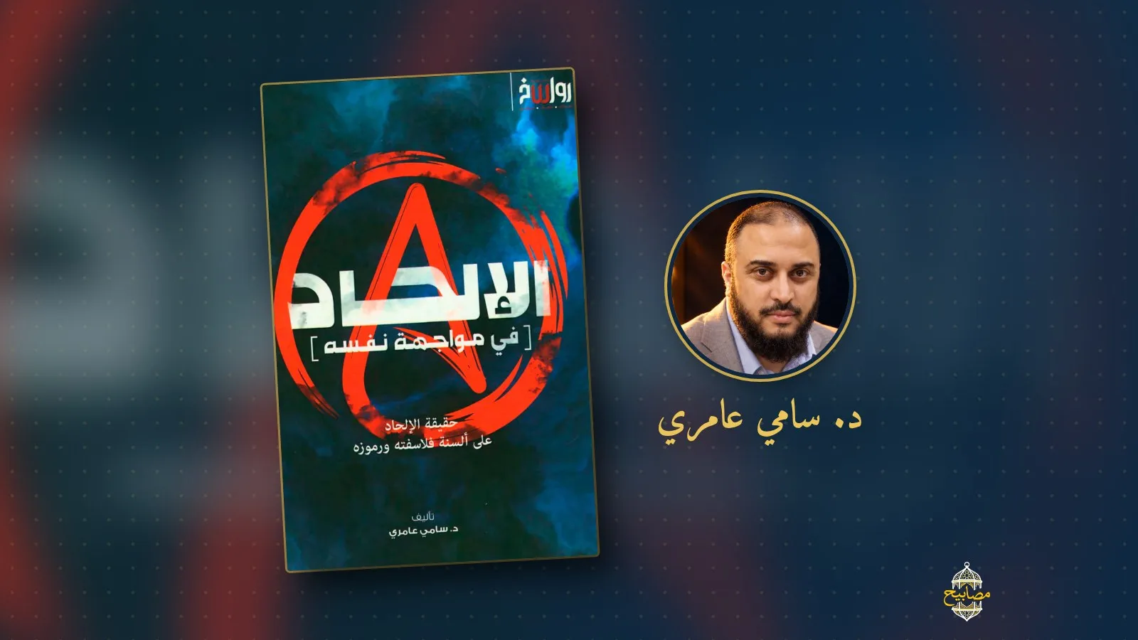 غلاف كتاب «الإلحاد في مواجهة نفسه: حقيقة الإلحاد على ألسنة فلاسفته ورموزه» لمركز رواسخ، إلى جانب صورة مؤلفه الدكتور سامي عامري